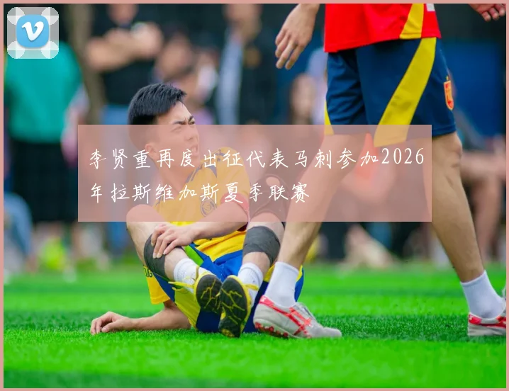 李贤重再度出征代表马刺参加2026年拉斯维加斯夏季联赛